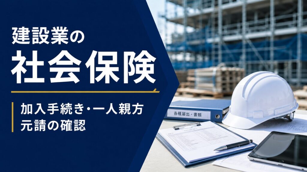 建設現場を背景に、ヘルメット・届出書類・タブレットを配置し、建設業の社会保険における加入手続き・一人親方・元請の確認を示したアイキャッチ画像。